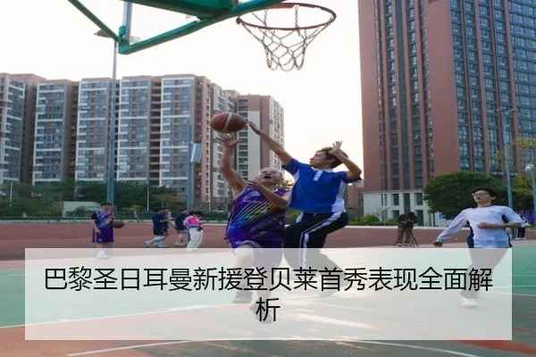 巴黎圣日耳曼新援登贝莱首秀表现全面解析